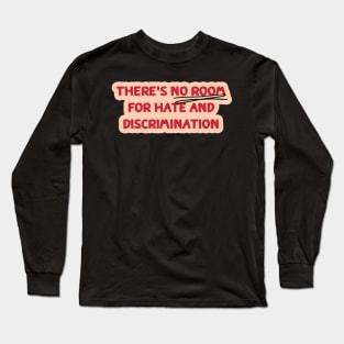 There is no room for hate and discrimination Long Sleeve T-Shirt